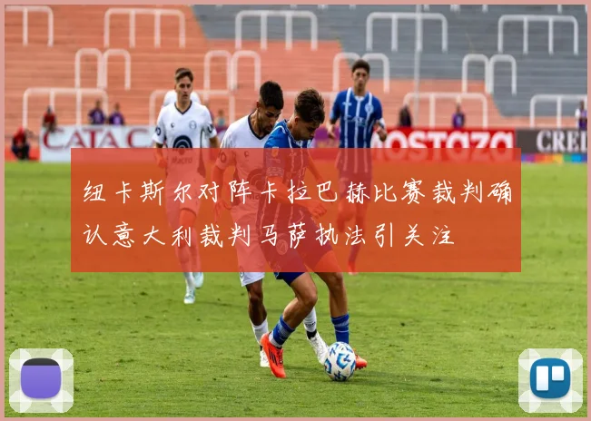 纽卡斯尔对阵卡拉巴赫比赛裁判确认意大利裁判马萨执法引关注