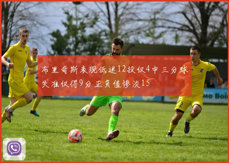 布里奇斯表现低迷12投仅4中三分球失准仅得9分正负值惨淡15