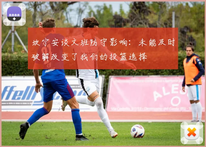 坎宁安谈文班防守影响：未能及时破解改变了我们的投篮选择