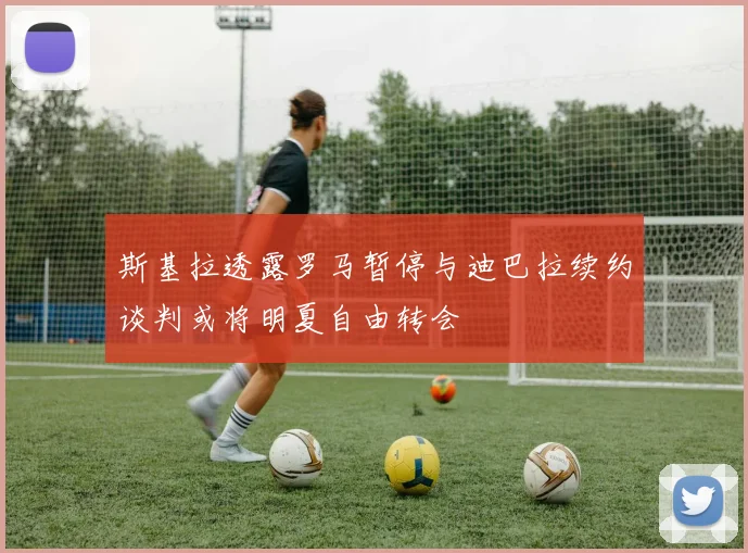 斯基拉透露罗马暂停与迪巴拉续约谈判或将明夏自由转会