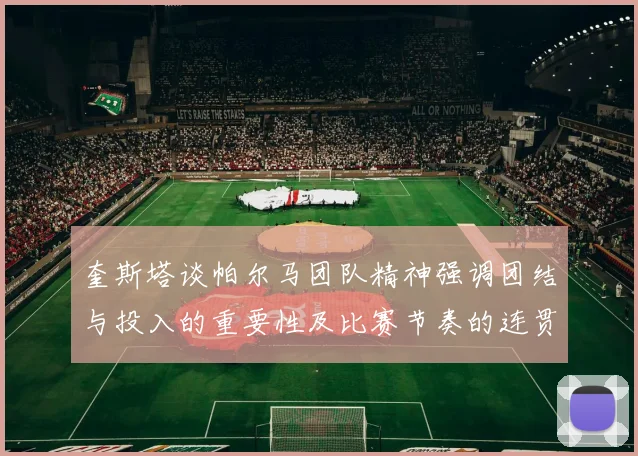 奎斯塔谈帕尔马团队精神强调团结与投入的重要性及比赛节奏的连贯性