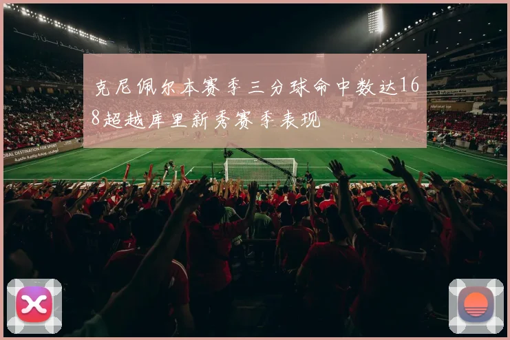 克尼佩尔本赛季三分球命中数达168超越库里新秀赛季表现