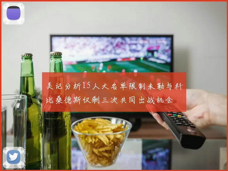 美记分析15人大名单限制米勒与科比桑德斯仅剩三次共同出战机会